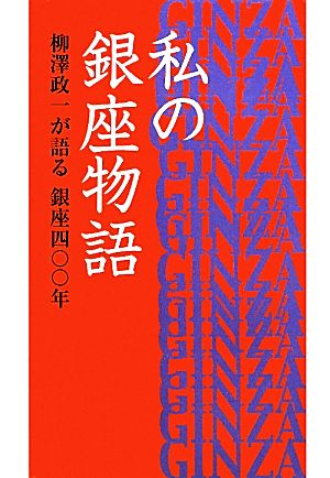 私の銀座物語 柳澤政一が語る銀座四〇〇年