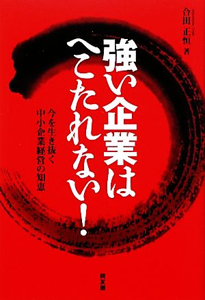 強い企業はへこたれない！ 今を生き抜く中小企業経営の知恵