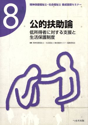 公的扶助論 低所得者に対する支援と生活保護制度 精神保健福祉士・社会福祉士養成基礎セミナー8