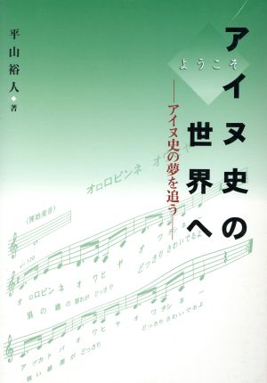 ようこそアイヌ史の世界へ アイヌ史の夢を追う