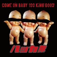 COME ON BABY 100 KING GOOD