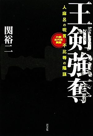 王剣強奪 人麻呂の呪言 不比等の陰謀 小説古代史異聞