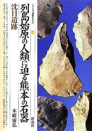 列島始原の人類に迫る熊本の石器 沈目遺跡 シリーズ「遺跡を学ぶ」068