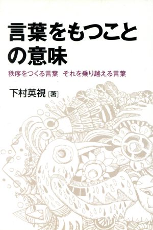 言葉をもつことの意味 秩序をつくる言葉それを乗り越える言葉