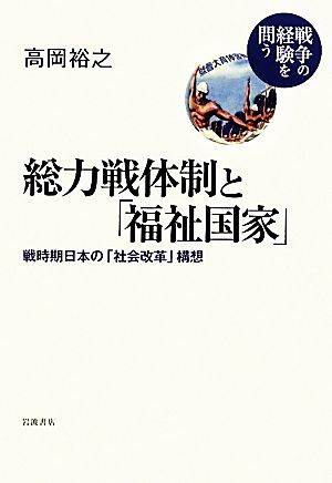 総力戦体制と「福祉国家」 戦時期日本の「社会改革」構想 戦争の経験を問う