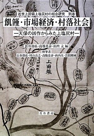 飢饉・市場経済・村落社会天保の凶作からみた上塩尻村近世上田領上塩尻村の総合研究別巻