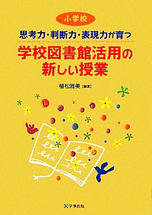 思考力・判断力・表現力が育つ学校図書館活用の新しい授業 小学校