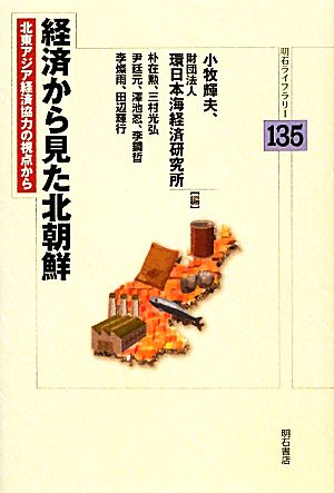 経済から見た北朝鮮 北東アジア経済協力の視点から 明石ライブラリー
