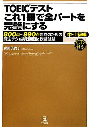 TOEICテストこれ1冊で全パートを完璧にする 中・上級編 800点～990点達成のための解法テク&実戦問題&模擬試験