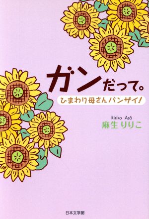 ガンだって。 ひまわり母さんバンザイ！