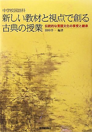 中学校国語科 新しい教材と視点で創る古典の授業 伝統的な言語文化の享受と継承