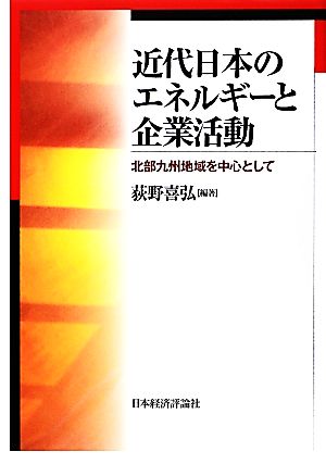 近代日本のエネルギーと企業活動 北部九州地域を中心として