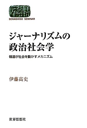 ジャーナリズムの政治社会学 報道が社会を動かすメカニズム SEKAISHISO SEMINAR