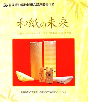 和紙の未来(3) 伝統工芸をステージとする産学協働の実践的教育 若狭湾沿岸地域総合講座叢書12