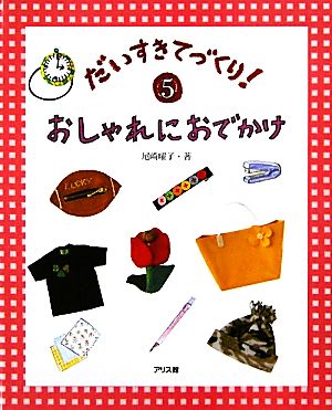 おしゃれにおでかけ だいすきてづくり！5