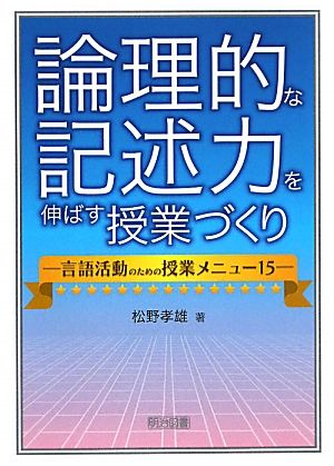 論理的な記述力を伸ばす授業づくり 言語活動のための授業メニュー15