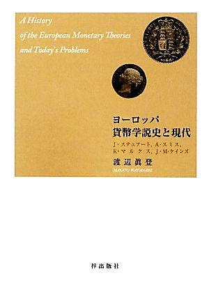 ヨーロッパ貨幣学説史と現代 J.ステュアート、A.スミス、K.マルクス、J.M.ケインズ