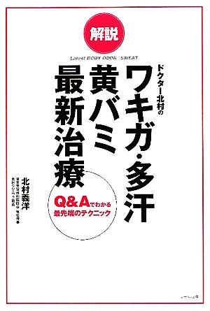 解説 ドクター北村のワキガ・多汗・黄バミ最新治療 Q&Aでわかる最先端のテクニック