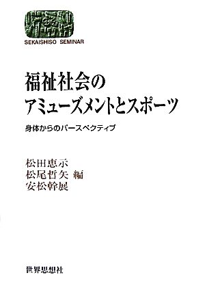 福祉社会のアミューズメントとスポーツ 身体からのパースペクティブ SEKAISHISO SEMINAR