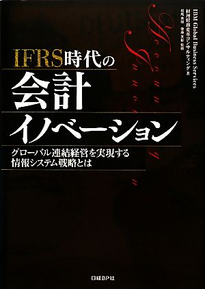 IFRS時代の会計イノベーション グローバル連結経営を実現する情報システム戦略とは