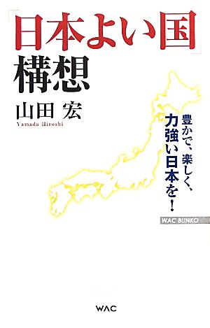 「日本よい国」構想 豊かで、楽しく、力強い日本を！ WAC BUNKO