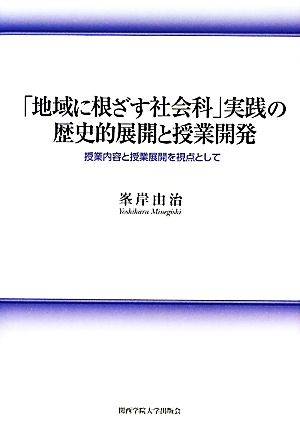 「地域に根ざす社会科」実践の歴史的展開と授業開発 授業内容と授業展開を視点として 関西学院大学研究叢書