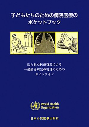 子どもたちのための病院医療のポケットブック 限られた医療資源による一般的な病気の管理のためのガイドライン