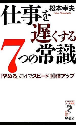 仕事を遅くする7つの常識「やめる」だけでスピード10倍アップリュウブックス・アステ新書