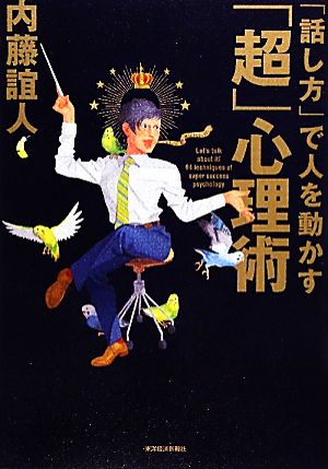 「話し方」で人を動かす「超」心理術