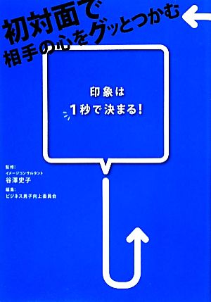 印象は1秒で決まる！ 初対面で相手の心をグッとつかむ