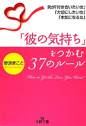 「彼の気持ち」をつかむ37のルール 男が「付き合いたい女」「大切にしたい女」「本気になる女」 王様文庫