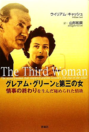 グレアム・グリーンと第三の女 『情事の終わり』を生んだ秘められた情欲