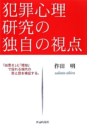 犯罪心理研究の独自の視点 「凶悪さ」と「増加」で揺れる現代の罪と罰を検証する。