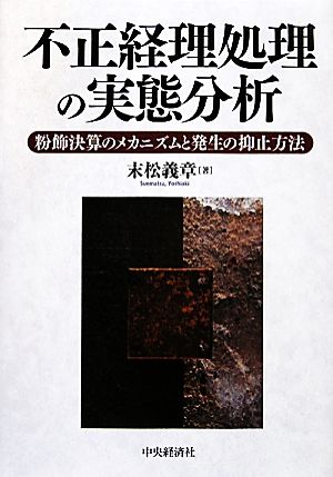 不正経理処理の実態分析 粉飾決算のメカニズムと発生の抑止方法