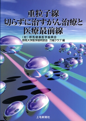 重粒子線切らずに治すがん治療と医療最前線