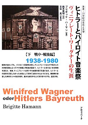 ヒトラーとバイロイト音楽祭 戦中・戦後編 1938-1980(下) ヴィニフレート・ワーグナーの生涯 叢書・20世紀の芸術と文学