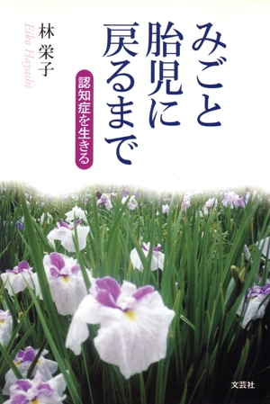 みごと胎児に戻るまで 認知症を生きる