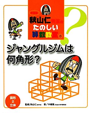 秋山仁先生のたのしい算数教室(3)図形立体-ジャングルジムは何角形？