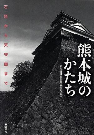 熊本城のかたち 石垣から天守閣まで