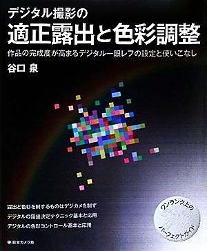 デジタル撮影の適正露出と色彩調整 作品の完成度が高まるデジタル一眼レフの設定と使いこなし