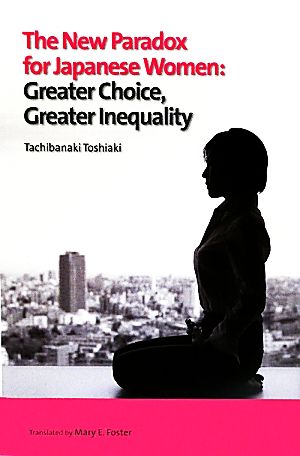 The New Paradox for Japanese Women Greater Choice,Greater Inequality 長銀国際ライブラリー叢書