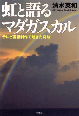 虹と語るマダガスカル テレビ番組制作で起きた奇跡