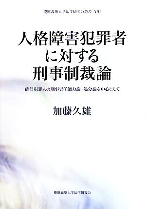 人格障害犯罪者に対する刑事制裁論 確信犯罪人の刑事責任能力論・処分論を中心にして 慶応義塾大学法学研究会叢書78