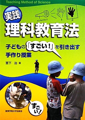 実践 理科教育法 子どもの「すごい！」を引き出す手作り授業