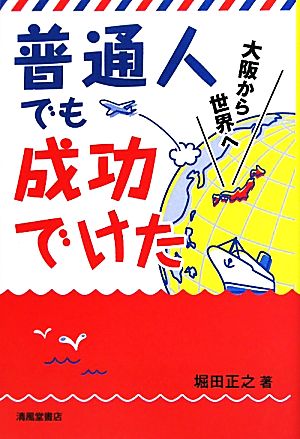 普通人でも成功でけた 大阪から世界へ