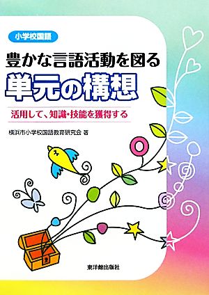 小学校国語 豊かな言語活動を図る単元の構想 活用して・知識・技能を獲得する