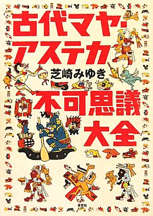 古代マヤ・アステカ不可思議大全