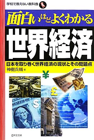 面白いほどよくわかる世界経済日本を取り巻く世界経済の現状とその問題点学校で教えない教科書