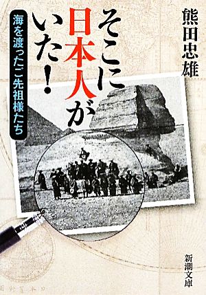 そこに日本人がいた！ 海を渡ったご先祖様たち 新潮文庫