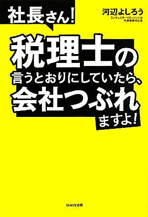 社長さん！税理士の言うとおりにしていたら、会社つぶれますよ！